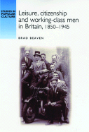 Leisure, Citizenship and Working-Class Men in Britain, 1850-1945