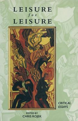 Leisure for Leisure: Critical Essays - Rojek, Chris (Editor)