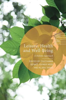 Leisure, Health and Well-Being: A Holistic Approach - Benk , Zsuzsanna (Editor), and Modi, Ishwar (Editor), and Tark, Klra (Editor)