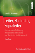 Leiter, Halbleiter, Supraleiter: Eine Kompakte Einf?hrung in Geschichte, Entwicklung Und Theorie Der Festkrperphysik