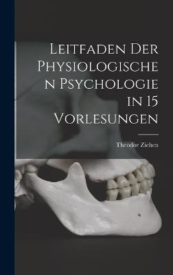 Leitfaden der Physiologischen Psychologie in 15 Vorlesungen - Ziehen, Theodor