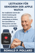 Leitfaden fr Senioren der Apple Watch: Der Inoffizielle Schritt-fr-Schritt-Anleitung fr ltere Menschen, um unabhngig zu bleiben, ihre Gesundheit zu berwachen und den Alltag zu vereinfachen