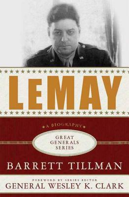 Lemay: A Biography - Tillman, Barrett, and Clark, Wesley K, General (Foreword by)