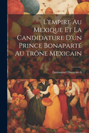 L'Empire Au Mexique Et La Candidature D'Un Prince Bonaparte Au Trone Mexicain