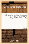 L'Empire, Ou Dix ANS Sous Napol?on. Tome 3