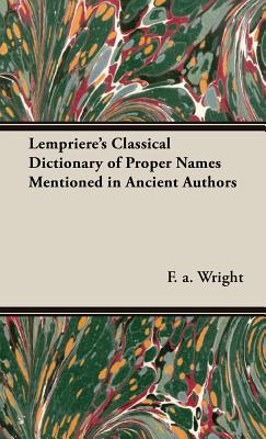 Lempriere's Classical Dictionary of Proper Names Mentioned in Ancient Authors - Wright, F a