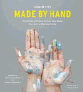 Lena Corwin's Made by Hand: A Collection of Projects to Print, Sew, Weave, Dye, Knit, Or Otherwise Create