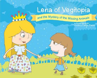 Lena of Vegitopia and the Mystery of the Missing Animals: A Vegan Fairy Tale - Severin, Sybil