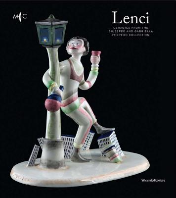 Lenci: Ceramics from the Giuseppe and Gabriella Ferrero Collection - Terraroli, Valerio (Text by), and Cretella, Stefania (Text by), and Gargiulo, Maria Grazia (Text by)