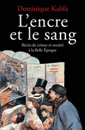 L'Encre Et Le Sang: Recits de Crimes Et Societe a la Belle Epoque