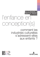 L'Enfance En Conception(s): Comment Les Industries Culturelles s'Adressent-Elles Aux Enfants ?