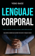 Lenguaje corporal: Como conectar con las personas a nivel subconsciente (Gu?a prctica completa para aprender todo sobre el lenguaje corporal)