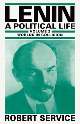 Lenin: A Political Life: Volume 2: Worlds in Collision - Service, Robert