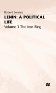 Lenin: A Political Life: Volume 3: The Iron Ring