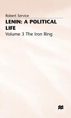 Lenin: A Political Life: Volume 3: The Iron Ring - Service, Robert