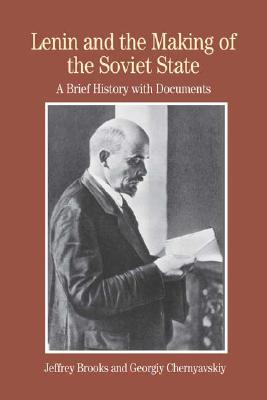 Lenin and the Making of the Soviet State: A Brief History with Documents - Brooks, Jeffrey, and Chernyavskiy, Georgiy