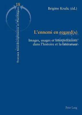 L'Ennemi En Regard(s): Images, Usages Et Interpr?tations Dans l'Histoire Et La Litt?rature - Hamant, Yves (Editor), and Krulic, Brigitte (Editor)