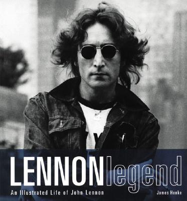 Lennon Legend: An Illustrated Life of John Lennon - Henke, James