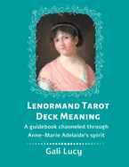 Lenormand Tarot Deck Meaning: A Guidebook Channeled Through Anne-Marie Adelaide's Spirit