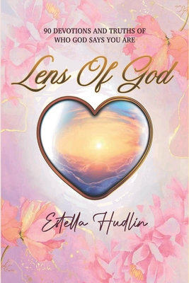 Lens Of God: 90 Devotions and Truths of Who God Says You Are - Hudlin, Estella Lopez