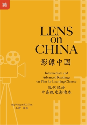 Lens on China: Intermediate and Advanced Readings on Film for Learning Chinese - Wang, Jing