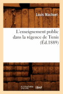 L'Enseignement Public Dans La R?gence de Tunis (?d.1889)
