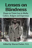 Lenses on Blindness: Essays on Vision Loss in Media, Culture, Religion and Experience