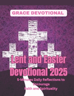 Lent and Easter Devotional 2025: 5-Minutes Daily Reflections to Encourage Faith and Spirituality