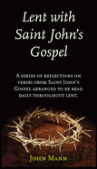 Lent with Saint John's Gospel: A Series of Reflections on Verses from Saint John's Gospel Arranged to be Read Daily Throughout Lent.