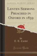 Lenten Sermons Preached in Oxford in 1859 (Classic Reprint)