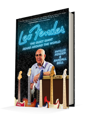 Leo Fender: The Quiet Giant Heard Around the World - Fender, Phyllis, and Bell, Randall, PhD