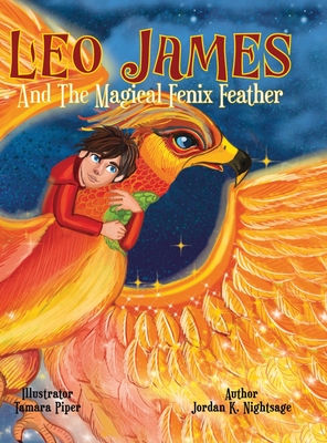 Leo James and the Magical Fenix Feather: An Illustrated Fantasy Book for Kids Ages 5-8 about Friendship, Overcoming Fear, and Helping Animals - Nightsage, Jordan K