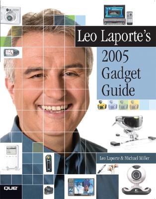 Leo Laporte's 2005 Gadget Guide - Laporte, Leo, and Miller, Michael