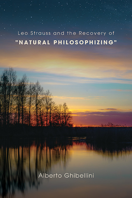 Leo Strauss and the Recovery of "Natural Philosophizing" - Ghibellini, Alberto Marco Giovanni