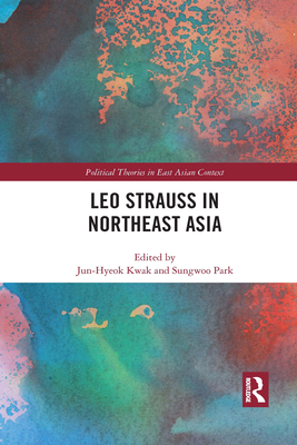 Leo Strauss in Northeast Asia - Kwak, Jun-Hyeok (Editor), and Park, Sungwoo (Editor)