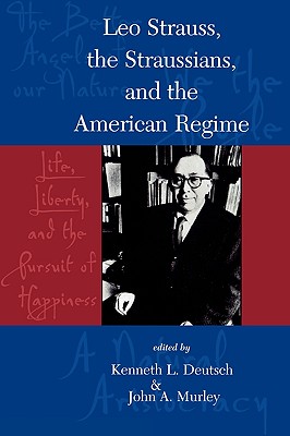 Leo Strauss, the Straussians, and the Study of the American Regime - Deutsch, Kenneth L, and Murley, John A, and Anastaplo, George (Contributions by)