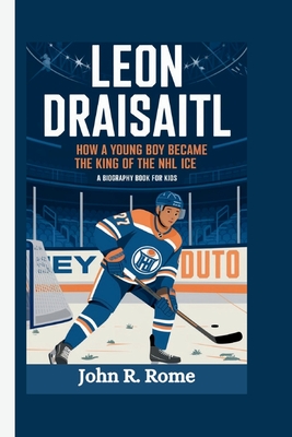 Leon Draisaitl: How a Young Boy Became the King of the NHL Ice - R Rome, John