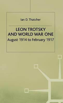 Leon Trotsky and World War One: August 1914 - February 1917 - Thatcher, I