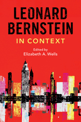 Leonard Bernstein in Context - Wells, Elizabeth A (Editor)