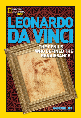 Leonardo da Vinci: The Genius Who Defined the Renaissance - Phillips, John, and National Geographic Kids