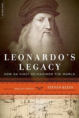 Leonardo's Legacy: How Da Vinci Reimagined the World - Klein, Stefan, and Frisch, Shelley, PH.D. (Translated by)