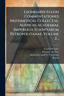 Leonhardi Euleri Commentationes Arithmeticae Collectae, Auspiciis Academiae Imperialis Scientiarum Petropolitanae, Volume 2...