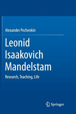 Leonid Isaakovich Mandelstam: Research, Teaching, Life - Pechenkin, Alexander