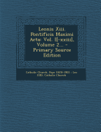 Leonis Xiii. Pontificis Maximi Acta: Vol. I[-xxiii], Volume 2...