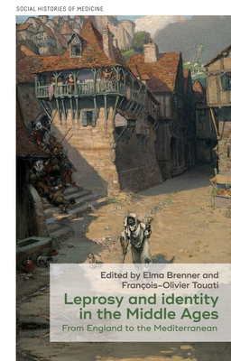Leprosy and Identity in the Middle Ages: From England to the Mediterranean - Brenner, Elma (Editor), and Touati, Franois-Olivier (Editor)
