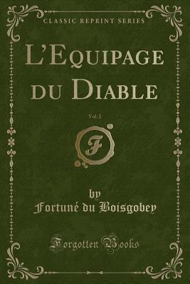 L'Equipage Du Diable, Vol. 2 (Classic Reprint) - Boisgobey, Fortune Du