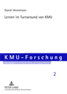 Lernen Im Turnaround Von Kmu: Eine Theoretische Und Empirische Betrachtung Des Unternehmens-Turnarounds Von Kmu Aus Der Perspektive Des Individuellen Und Organisationalen Lernens