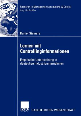 Lernen Mit Controllinginformationen: Empirische Untersuchung in Deutschen Industrieunternehmen - Steiners, Daniel, and Sch?ffer, Prof Dr Utz (Foreword by)