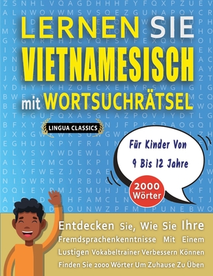 LERNEN SIE VIETNAMESISCH MIT WORTSUCHR?TSEL F?R KINDER VON 9 BIS 12 JAHRE - Entdecken Sie, Wie Sie Ihre Fremdsprachenkenntnisse Mit Einem Lustigen Vokabeltrainer Verbessern Knnen - Finden Sie 2000 Wrter Um Zuhause Zu ?ben - Lingua Classics