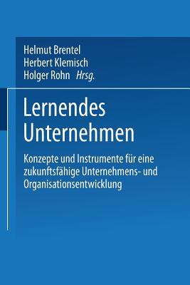 Lernendes Unternehmen: Konzepte Und Instrumente Fur Eine Zukunftsfahige Unternehmens- Und Organisationsentwicklung - Brentel, Helmut (Editor), and Klemisch, Herbert (Editor), and Rohn, Holger (Editor)